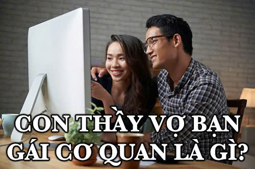 Con thầy vợ bạn gái cơ quan là gì?